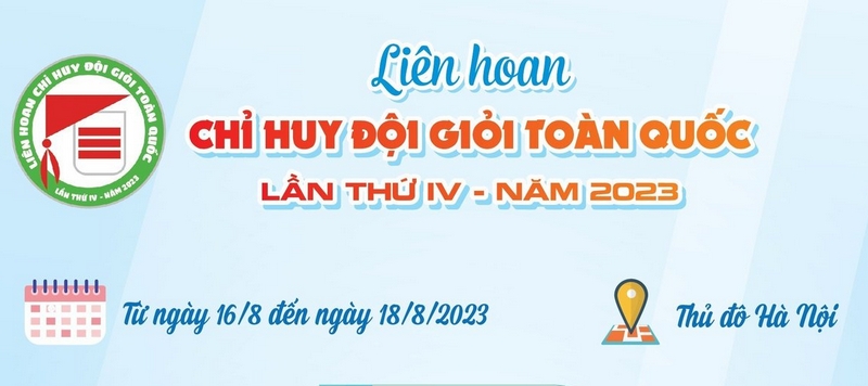 270 đại biểu tham gia Liên hoan Chỉ huy Đội giỏi toàn quốc lần thứ IV, năm 2023